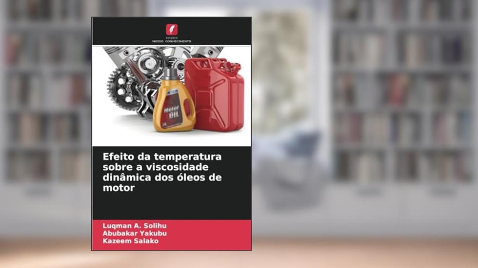 Efeito da temperatura sobre a viscosidade dinâmica dos óleos de motor, do autor Luqman A. Solihu; Abubakar Yakubu; Kazeem Salako