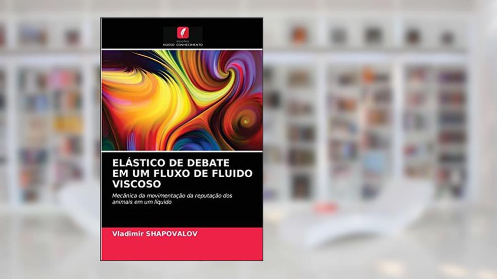 ELÁSTICO DE DEBATE EM UM FLUXO DE FLUIDO VISCOSO: Mecânica da movimentação da reputação dos animais em um líquido, do autor Vladimir SHAPOVALOV