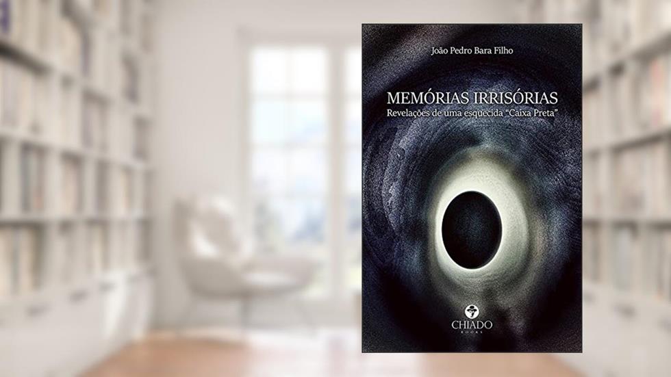 Memórias Irrisórias: Revelações de uma esquecida "Caixa Preta", do autor João Pedro Bara Filho