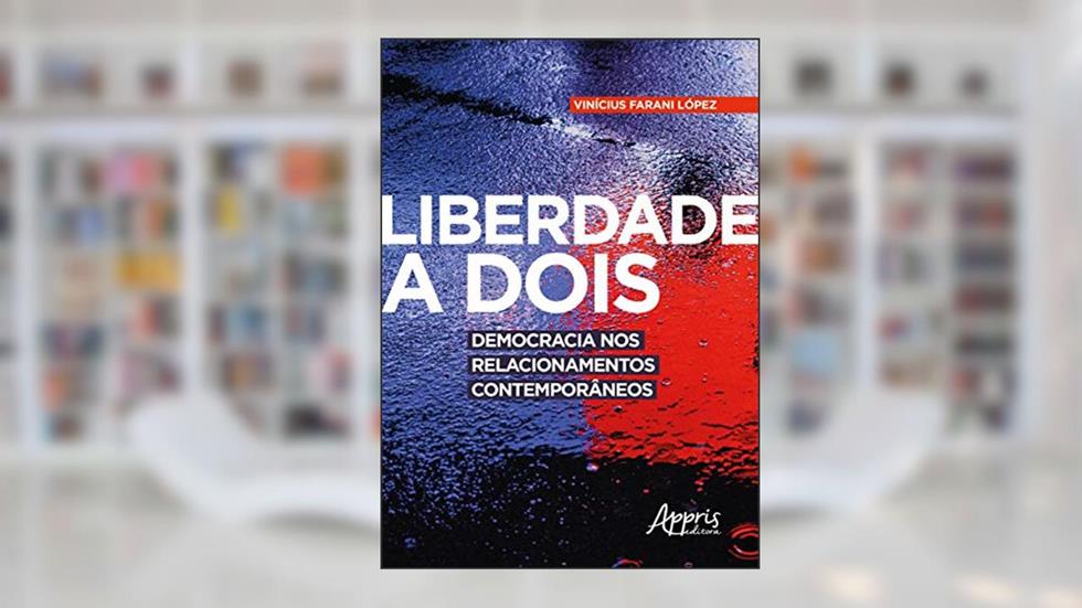 Liberdade a dois: democracia nos relacionamentos contemporâneos, do autor Vinícius Farani López