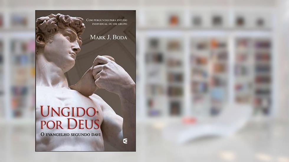 Ungido Por Deus - O Evangelho Segundo Davi, do autor Mark J. Boda