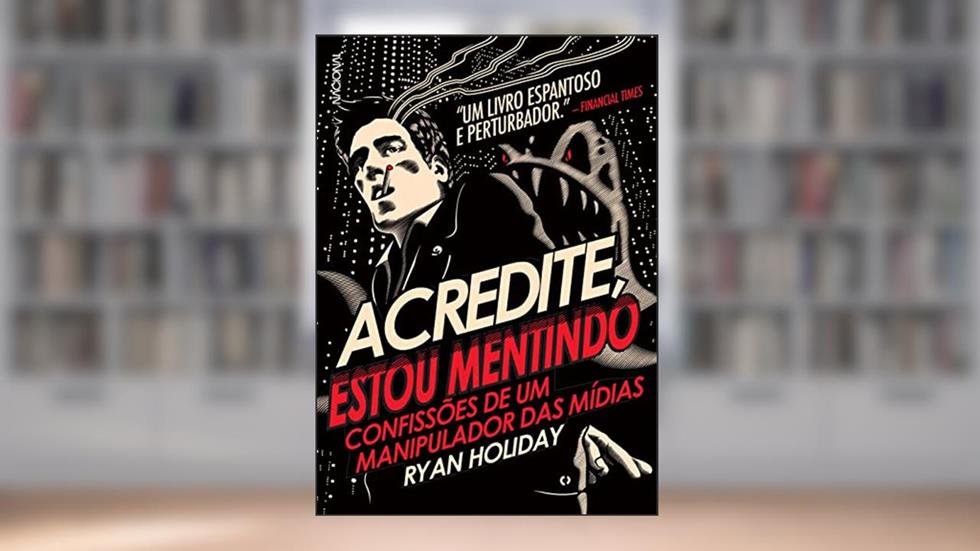 Acredite, estou mentindo: Confissões de um manipulador da mídia, do autor Ryan Holiday