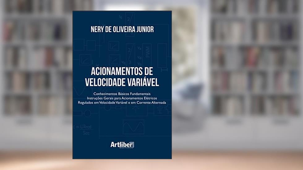 Acionamentos de velocidade variável: Conhecimentos básicos Fundamentais - Instruções gerais para acionamentos elétricos regulados em velocidade variável e em corrente alternada, do autor Nery