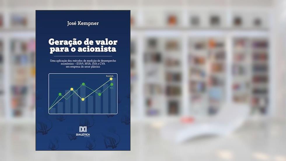 Geração de valor para o acionista: uma aplicação dos métodos de medição de desempenho econômico - EVA®, MVA, SVA e CVA em empresa do setor plástico, do autor Jose Kempner
