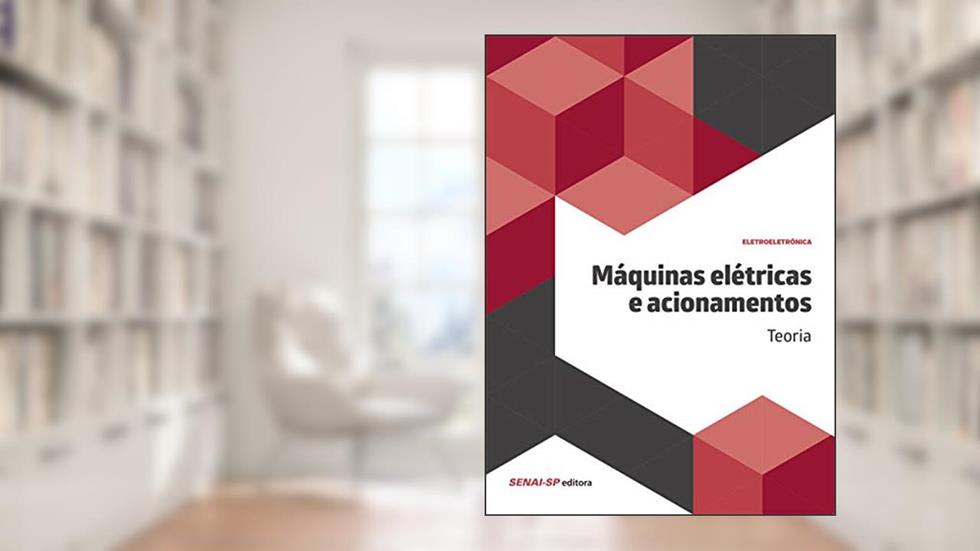 Máquinas Elétricas e Acionamentos: Teoria, do autor SENAI-SP Editora