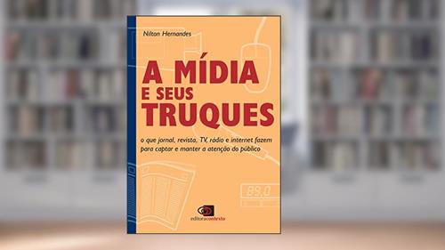 Capa de A mídia e seus truques: O que jornal, revista, TV, rádio e internet fazem para captar e manter a atenção do público, do autor Nilton Hernandes