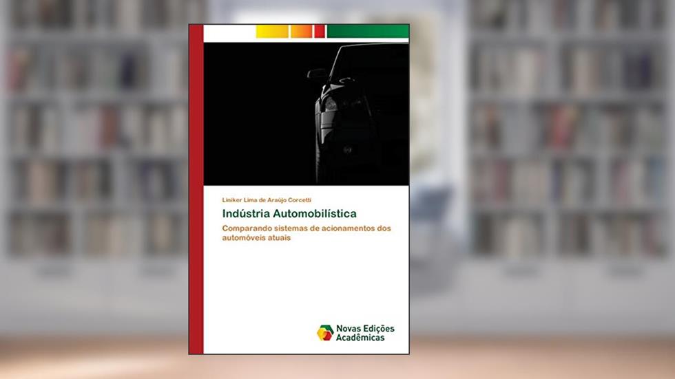 Indústria Automobilística: Comparando sistemas de acionamentos dos automóveis atuais, do autor Liniker Lima de Araújo Corcetti