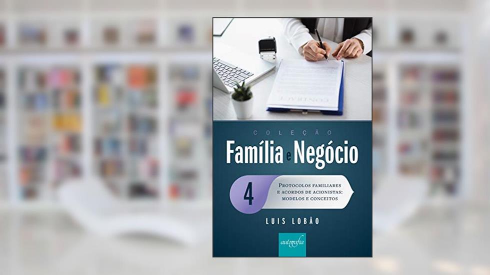 Coleção Família e Negócio Ed. 04 : Protocolos familiares e acordos de acionistas: modelos e conceitos, do autor Luis Lobão