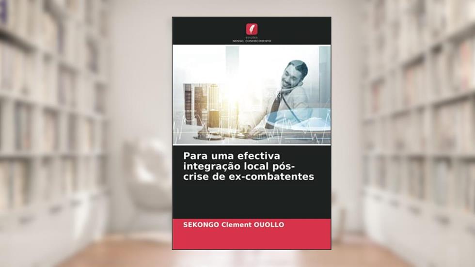 Para uma efectiva integração local pós-crise de ex-combatentes, do autor Sekongo Clément OUOLLO