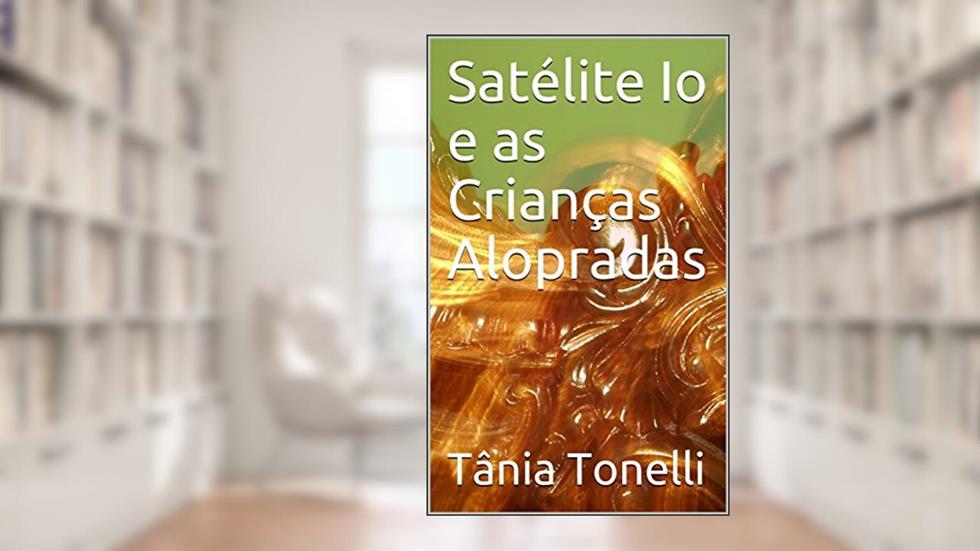 Satélite Io e as Crianças Alopradas (A Princesa Encantada Livro 1), do autor Tânia Tonelli