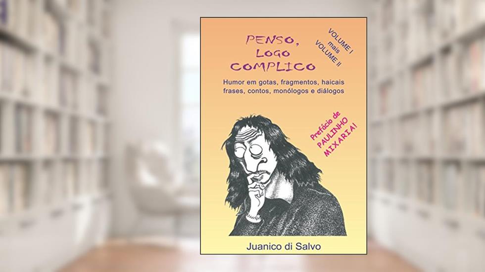 PENSO, LOGO COMPLICO - Volumes 1 e 2: Humor em Gotas, Fragmentos, Haicais, Frases, Contos, Monólogos e Diálogos, do autor Juanico di Salvo
