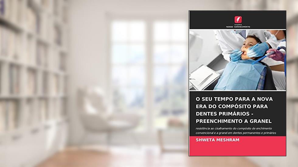 O SEU TEMPO PARA A NOVA ERA DO COMPÓSITO PARA DENTES PRIMÁRIOS - PREENCHIMENTO A GRANEL: resistência ao cisalhamento do compósito de enchimento ... e a granel em dentes permanentes e primários, do autor Shweta Meshram