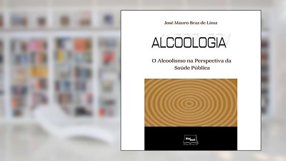 Alcoologia: o Alcoolismo na Perspectiva da Saúde Pública, do autor José Mauro Braz de Lima