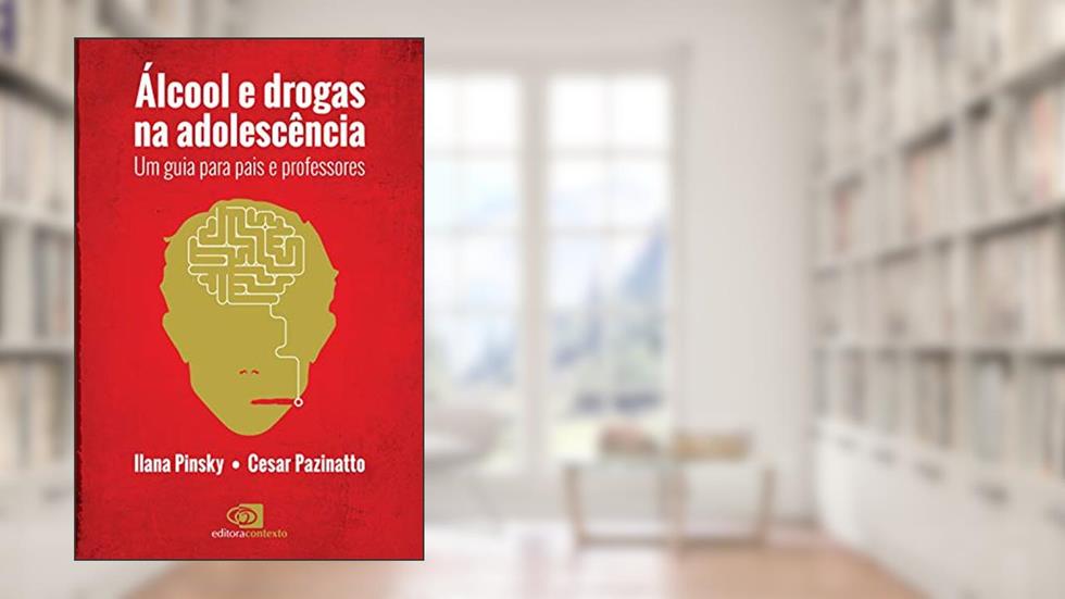 Álcool e drogas na adolescência: Um guia para pais e professores, do autor Ilana Pinsky; Cesar Pazinatto