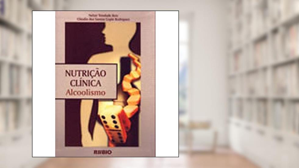 Nutrição Clínica. Alcoolismo, do autor Cláudia dos Santos Rodrigues
