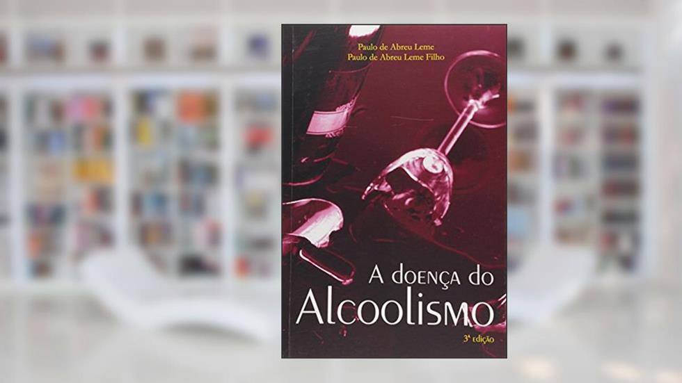 A Doença do Alcoolismo, do autor Paulo de Abreu Leme