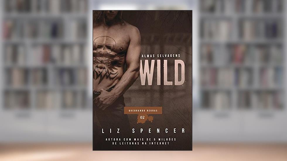 Wild | Quebrando Regras 02: Almas Selvagens, do autor Liz Spencer