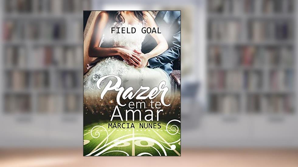 Field Goal - Prazer em te Amar: Livro 2 da Trilogia Descobrindo os Prazeres, do autor Márcia Nunes