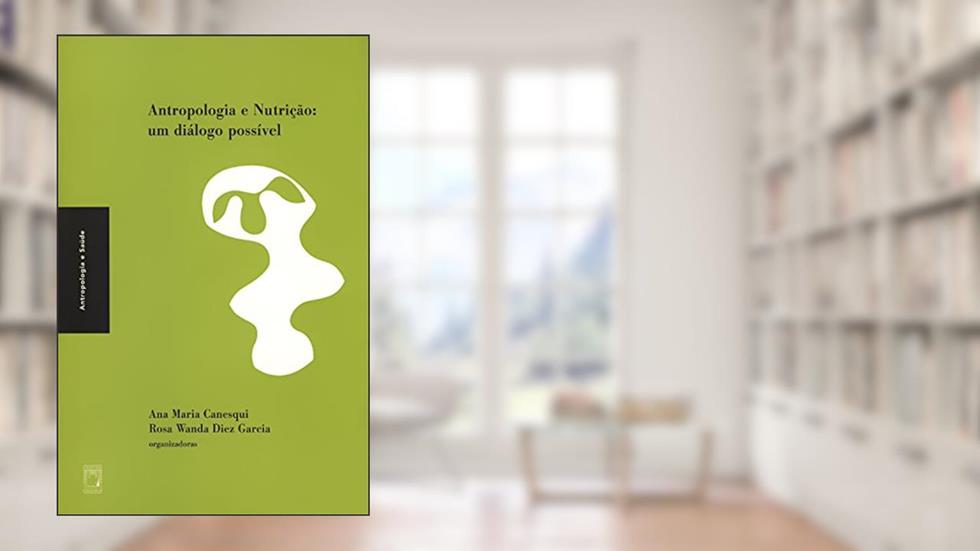 Antropologia e nutrição: um diálogo possível, do autor Ana Maria Canesqui; Rosa Wanda Diez Garcia