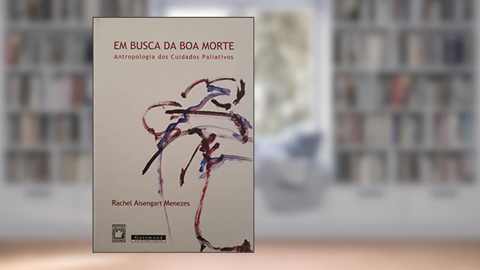Em busca da boa morte: antropologia dos cuidados paliativos, do autor Rachel Aisengart Menezes