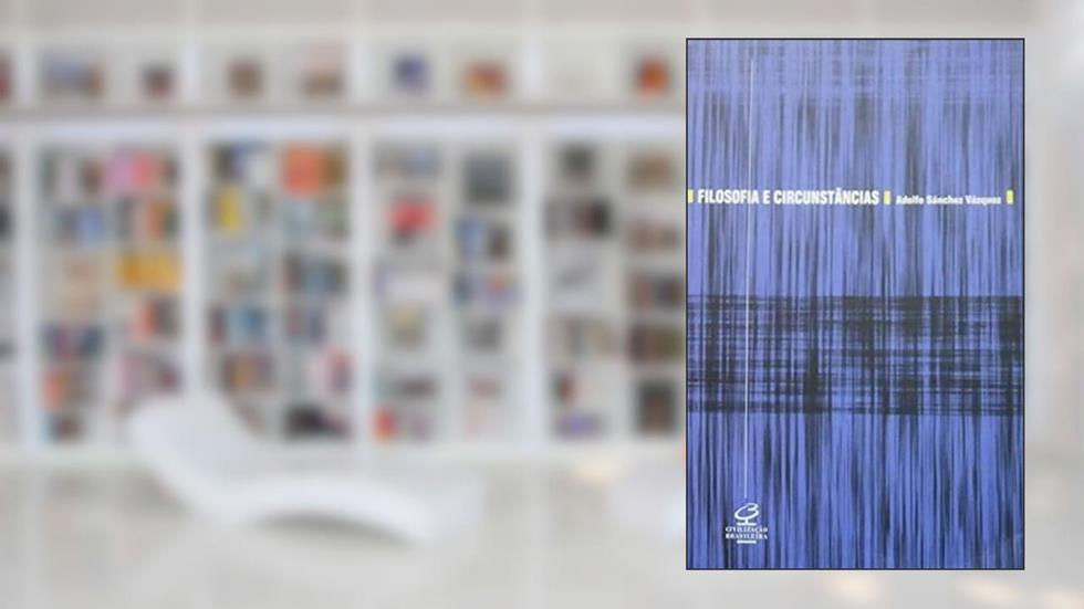 FILOSOFIA E CIRCUNSTÂNCIAS, do autor Adolfo Sanchez Vazquez