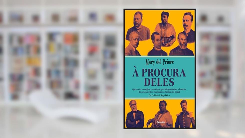 À procura deles: Quem são os negros e mestiços que ultrapassaram a barreira do preconceito e marcaram a história do Brasil, do autor Mary del Priore