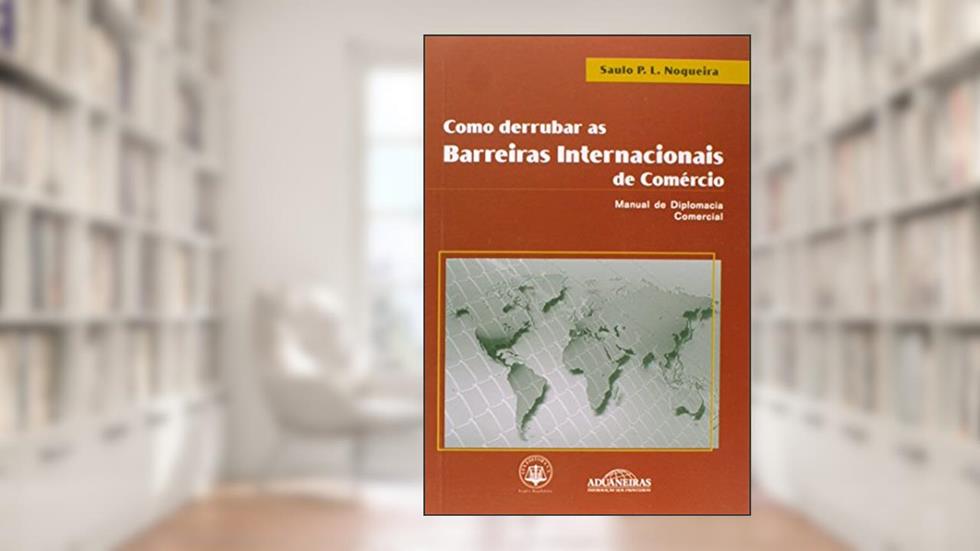 Como Derrubar as Barreiras Internacionais de Comércio, do autor Saulo P.l Nogueira