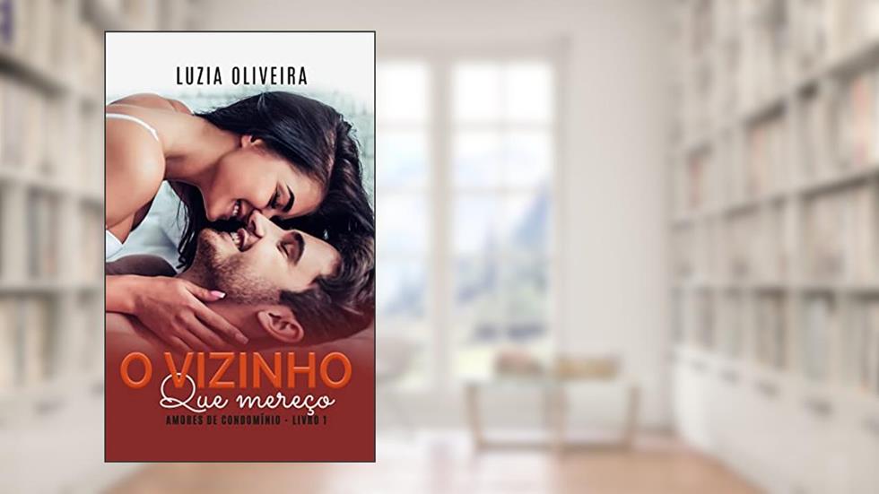 O Vizinho que Mereço (Amores de Condomínio Livro 1), do autor Luzia Oliveira