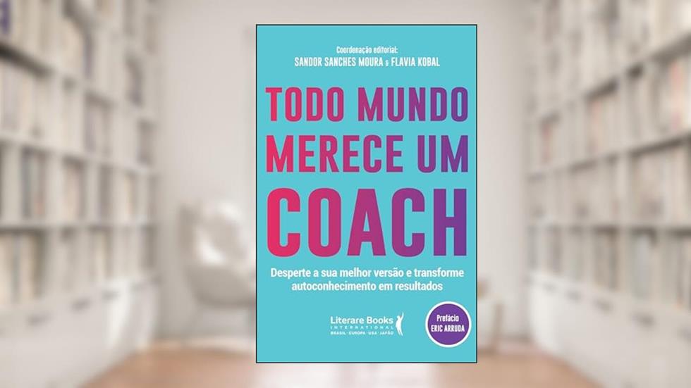 Todo Mundo Merece um Coach: Desperte a sua Melhor Versão e Transforme Autoconhecimento em Resultados, do autor Sandor Sanches; Flavia Kobal