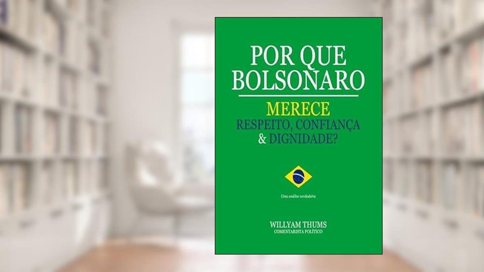Por Que Bolsonaro Merece Respeito, Confiança & Dignidade? (livro-sátira), do autor Willyam Thums