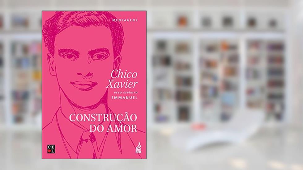 Construção do Amor, do autor Francisco Cândido Xavier; Emmanuel