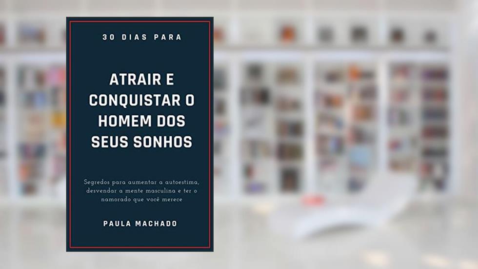 30 dias para atrair e conquistar o homem dos seus sonhos: Segredos para aumentar a autoestima, desvendar a mente masculina e ter o namorado que você merece, do autor Paula Machado