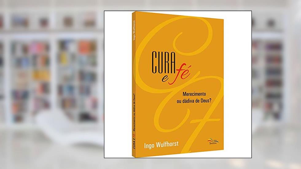 Cura e Fé - Merecimento ou Dádiva de Deus, do autor Ingo Wulfhorst