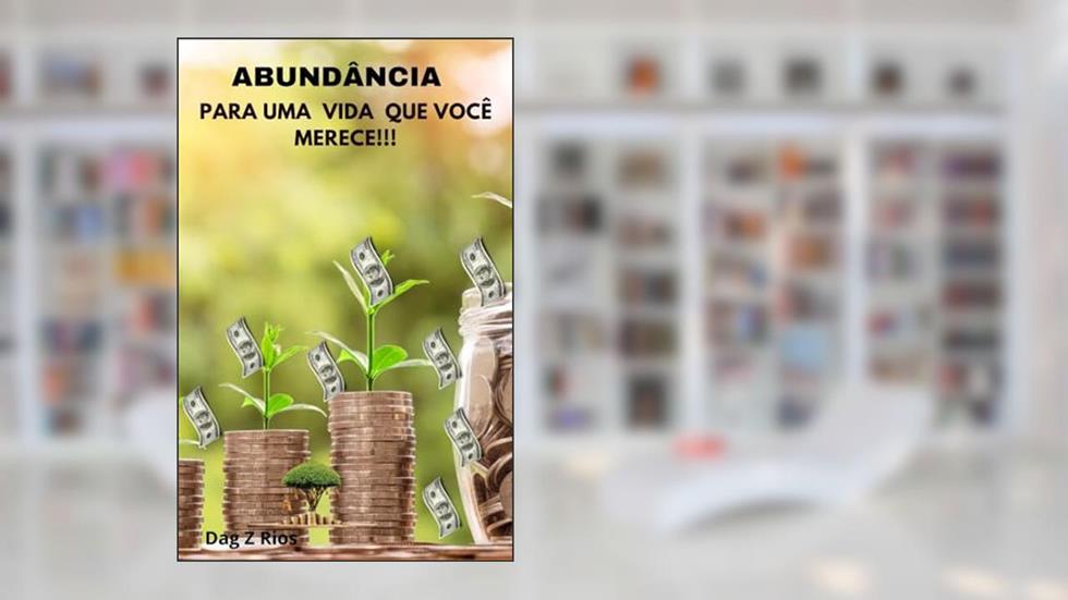 Abundância - Para uma Vida que você merece!!!: Como Viver a vida com abundancia, do autor Dag Z Rios