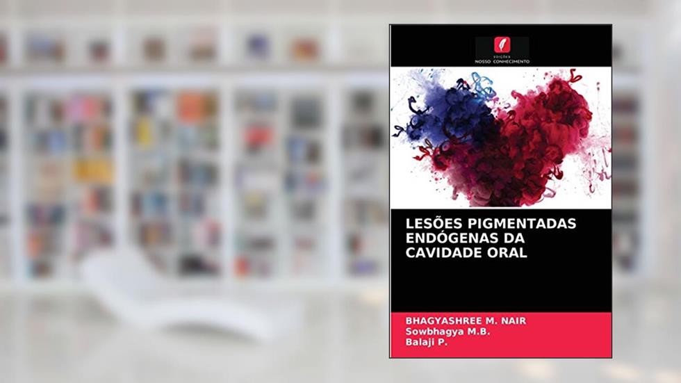 LESÕES PIGMENTADAS ENDÓGENAS DA CAVIDADE ORAL, do autor Bhagyashree M. Nair; Sowbhagya M.B.; Balaji P.