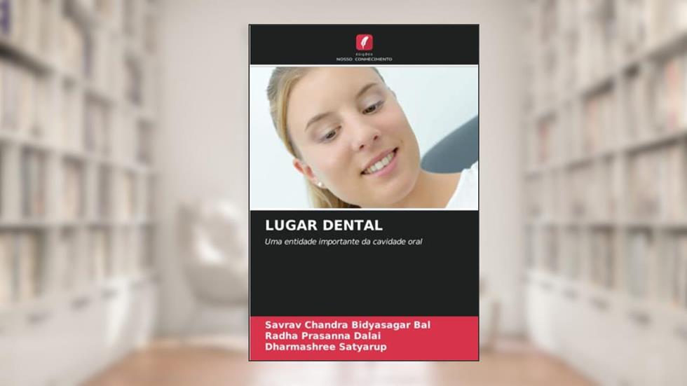 LUGAR DENTAL: Uma entidade importante da cavidade oral, do autor Savrav Chandra Bidyasagar Bal; Radha Prasanna Dalai; Dharmashree Satyarup