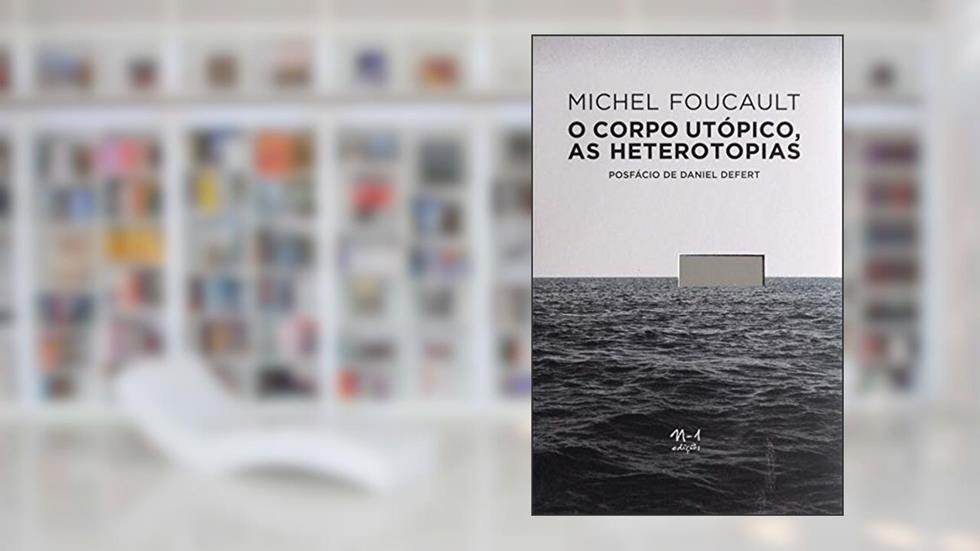 O corpo utópico, as heterotopias, do autor Michel Foucault