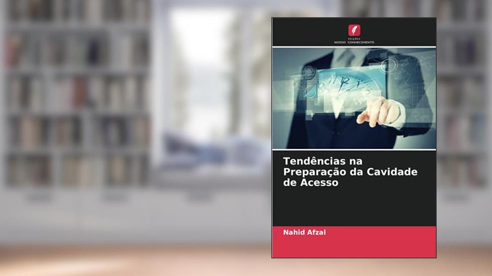 Tendências na Preparação da Cavidade de Acesso, do autor Nahid Afzal