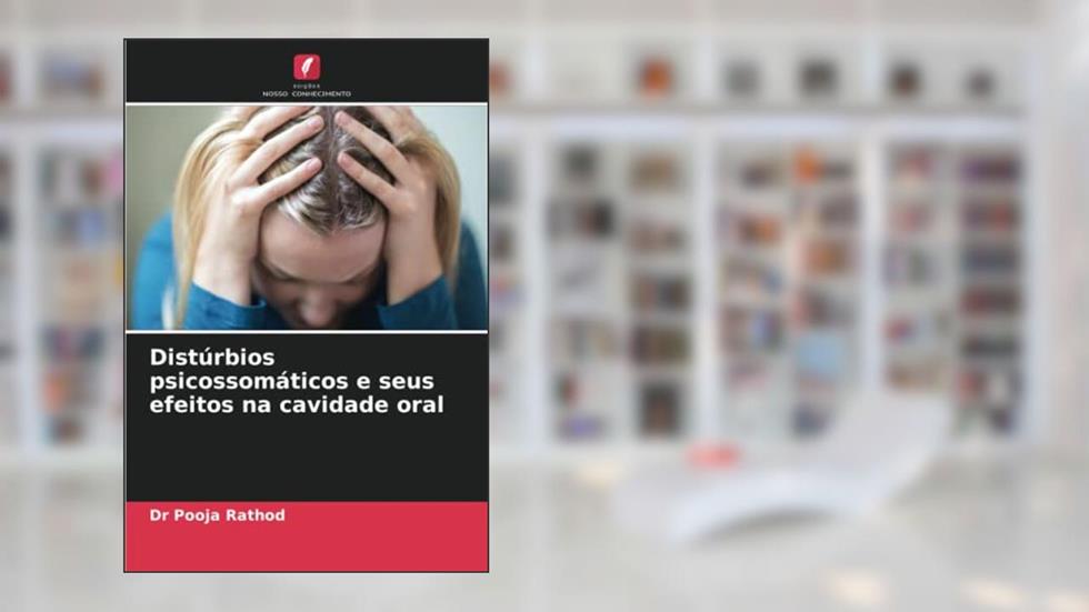 Distúrbios psicossomáticos e seus efeitos na cavidade oral, do autor Pooja Rathod