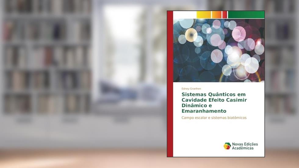 Sistemas Quânticos em Cavidade Efeito Casimir Dinâmico e Emaranhamento: Campo escalar e sistemas biatômicos, do autor Granhen Edney