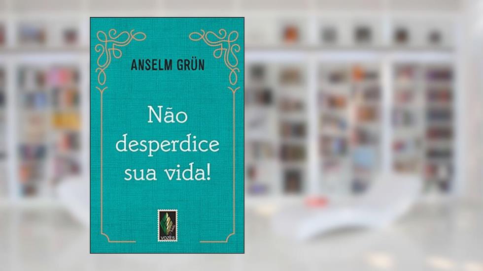 Não desperdice sua vida!, do autor Anselm Grün