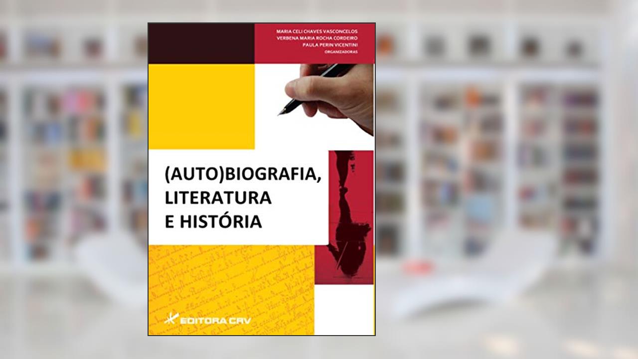 (Auto)biografia, literatura e história, do autor Maria Celi Chaves Vasconcelos; Verbena Maria Rocha Cordeiro; Paula Perin Vicentini