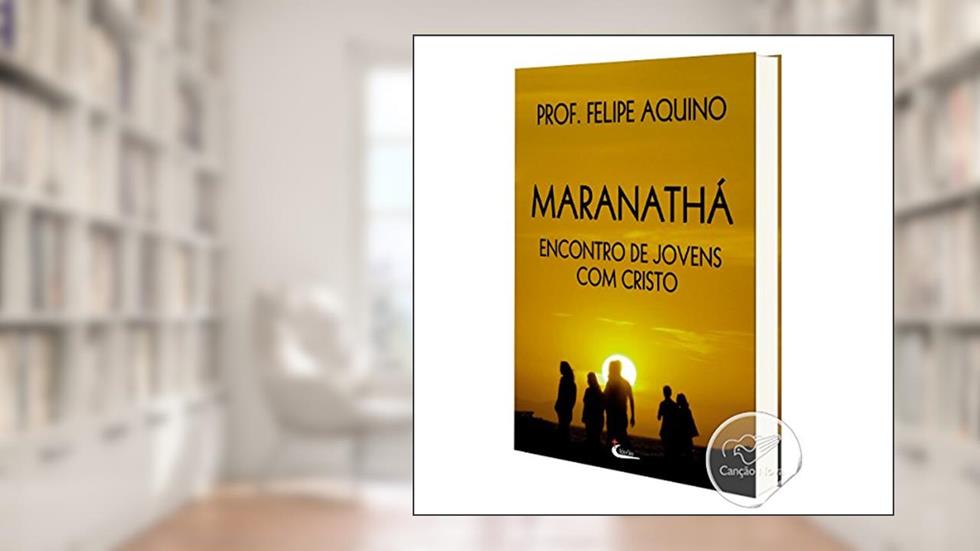 Maranatha - Encontro de Jovens com Cristo, do autor Felipe Aquino