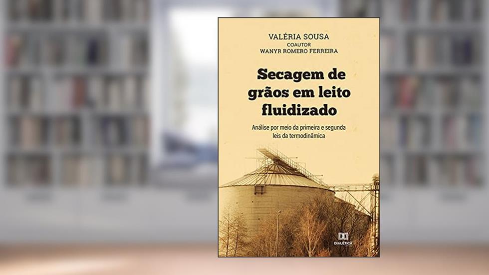 Secagem de grãos em leito fluidizado: análise por meio da primeira e segunda leis da termodinâmica, do autor Valéria Sousa; Wanyr Romero Ferreira