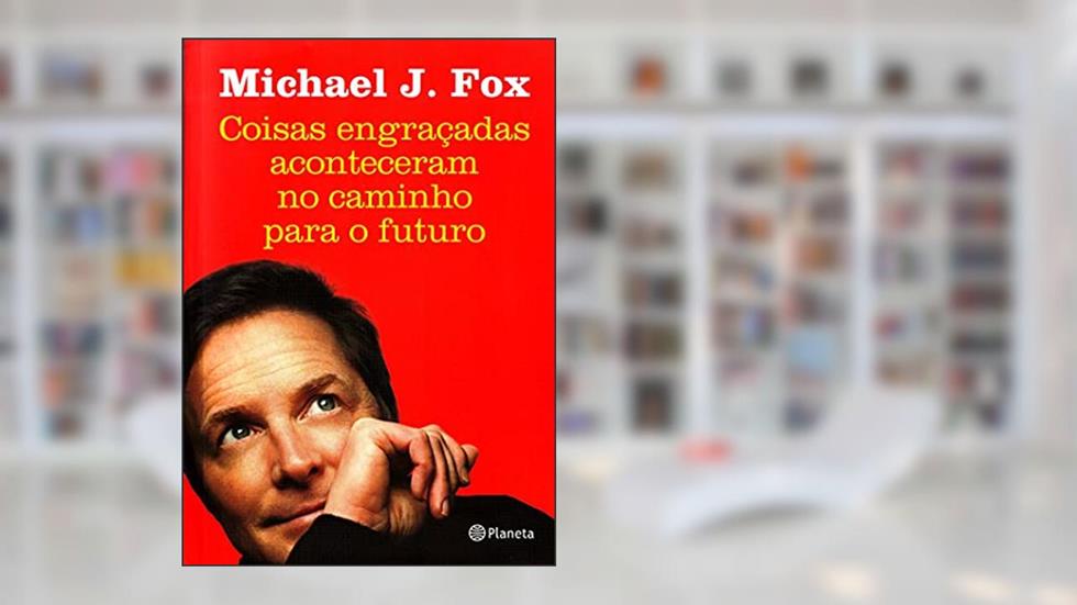 Coisas Engraçadas Acontecem no Caminho Para o Futuro, do autor Michael J. Fox