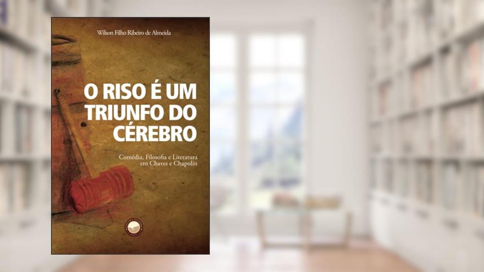 O Riso é um Triunfo do Cérebro: Comédia, Filosofia e Literatura em Chaves e Chapolin, do autor Wilson Filho Ribeiro de Almeida