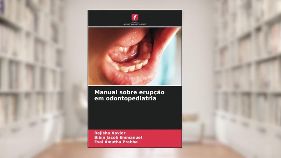 Manual sobre erupção em odontopediatria, do autor Rejisha Xavier; Bibin Jacob Emmanuel; Esai Amutha Prabha