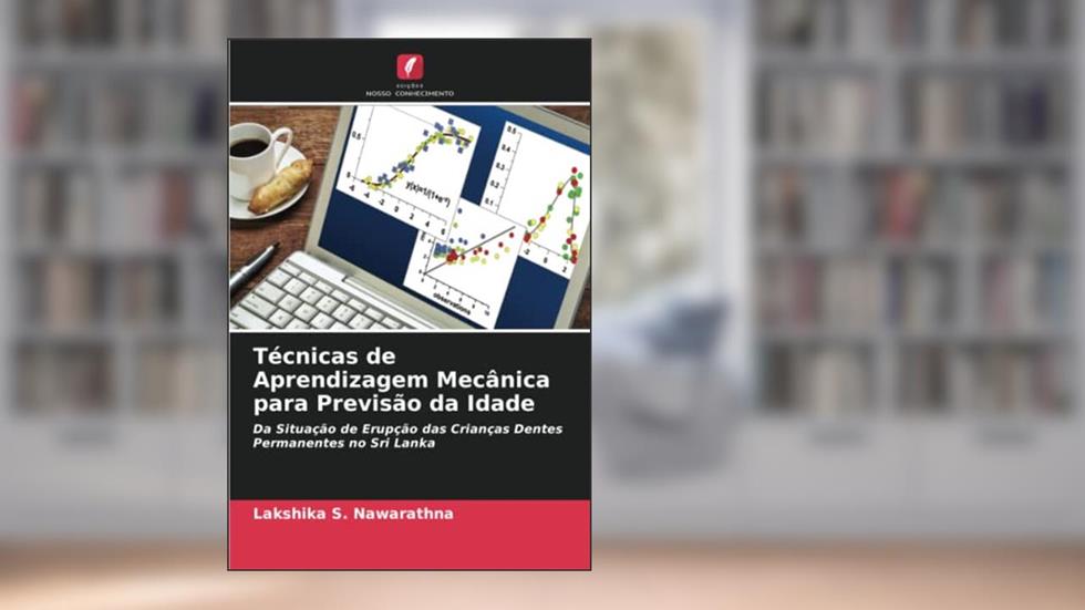 Técnicas de Aprendizagem Mecânica para Previsão da Idade: Da Situação de Erupção das Crianças Dentes Permanentes no Sri Lanka, do autor Lakshika S. Nawarathna