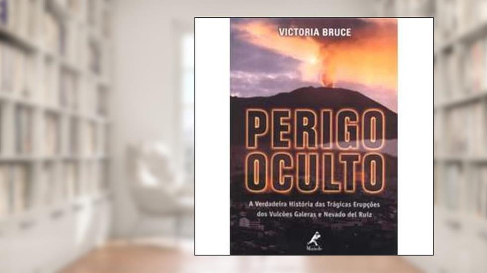 Perigo oculto: A Verdadeira História Das Trágicas Erupções Dos Vulcões Galeras E Nevado Del Ruiz, do autor Victoria Bruce
