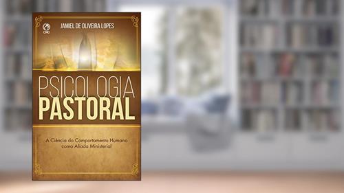 Capa de Psicologia Pastoral: A Ciência do Comportamento Humano como Aliada Ministerial, do autor Jamiel Oliveira de Lopes